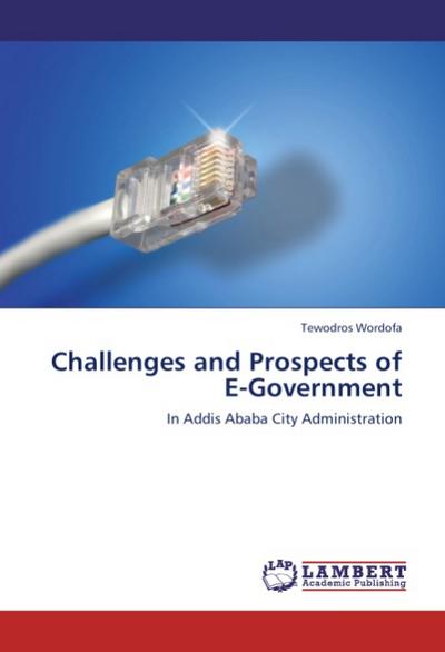 Challenges and Prospects of E-Government : In Addis Ababa City Administration - Tewodros Wordofa