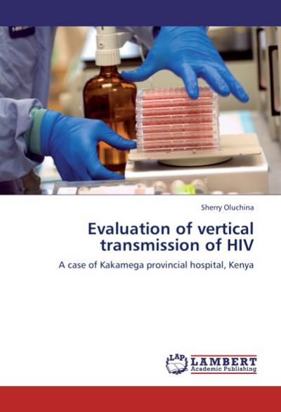 Evaluation of vertical transmission of HIV : A case of Kakamega provincial hospital, Kenya - Sherry Oluchina