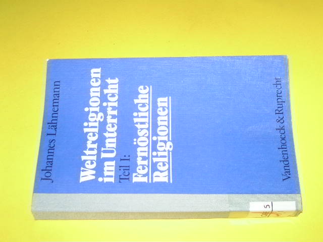 Fernöstliche Religionen. (= Weltreligionen im Unterricht. Eine theologische Didaktik für Schule, Hochschule und Gemeinde. Teil 1). - Lähnemann, Johannes