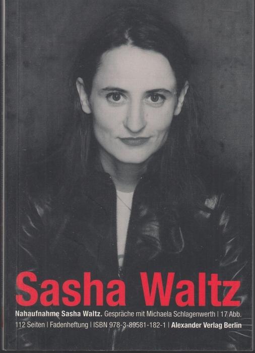 Nahaufnahme Sasha Waltz. Gespräche mit Michaela Schlagenwerth - Waltz, Sasha