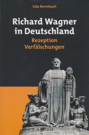 Richard Wagner in Deutschland. Rezeption - Verfälschungen. - WAGNER - BERMBACH, UDO