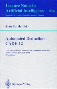 Automated Deduction - CADE-12: 12th International Conference on Automated Deduction Nancy, France, June 26-July 1, 1994 Proceedings (Lecture Notes in . / Lecture Notes in Artificial Intelligence)