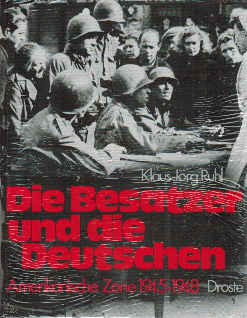 Die Besatzer und die Deutschen. Amerikanische Zone 1945 - 1958 - Ruhl, Klaus-Jörg