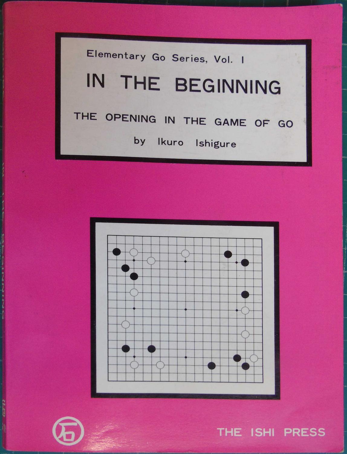Elementary Go Series Vol 1 - In The Beginning: The Opening of the Game - Ikuro Ishigure