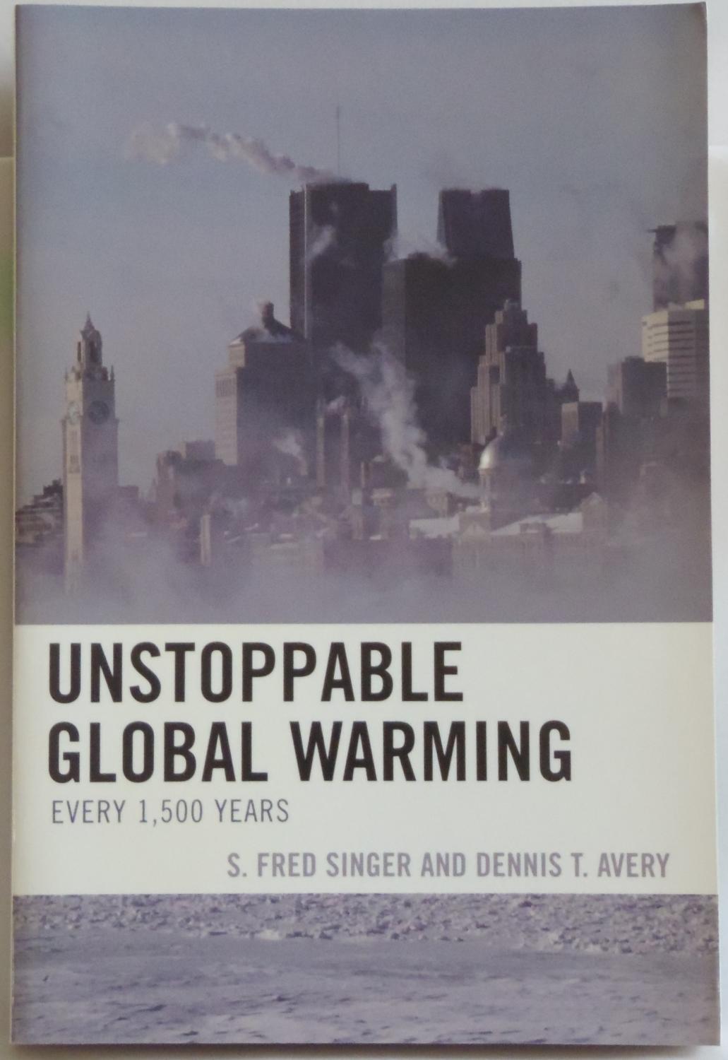 Unstoppable Global Warming: Every 1500 Years by Dennis T. Avery; S. Fred Singer - Dennis T. Avery; S. Fred Singer