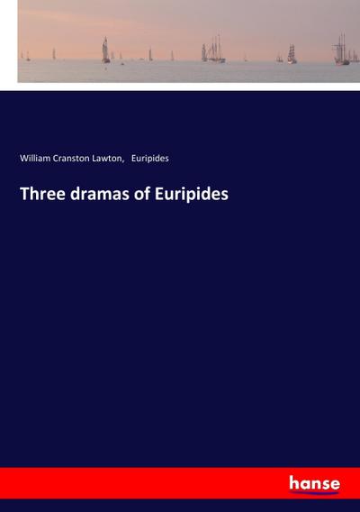 Three dramas of Euripides - William Cranston Lawton