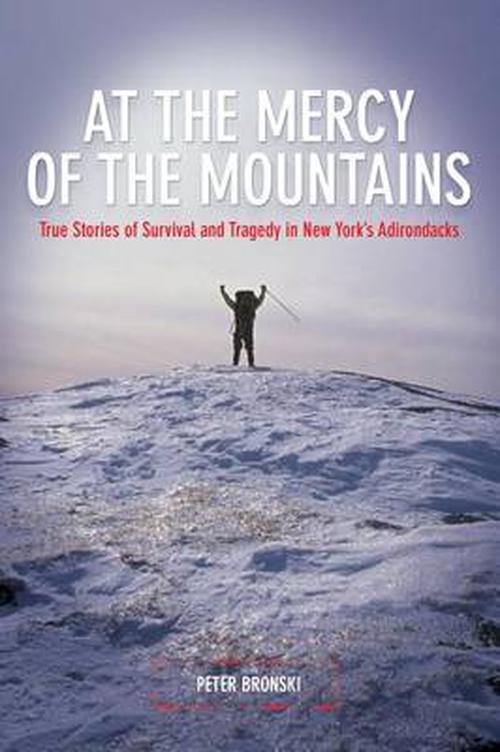 At the Mercy of the Mountains: True Stories of Survival and Tragedy in New York's Adirondacks (Paperback) - Peter Bronski
