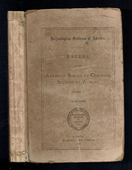 Papers of the American School of Classical Studies at Athens Volume IV 1885-1886 - Archaeological Institute of America,