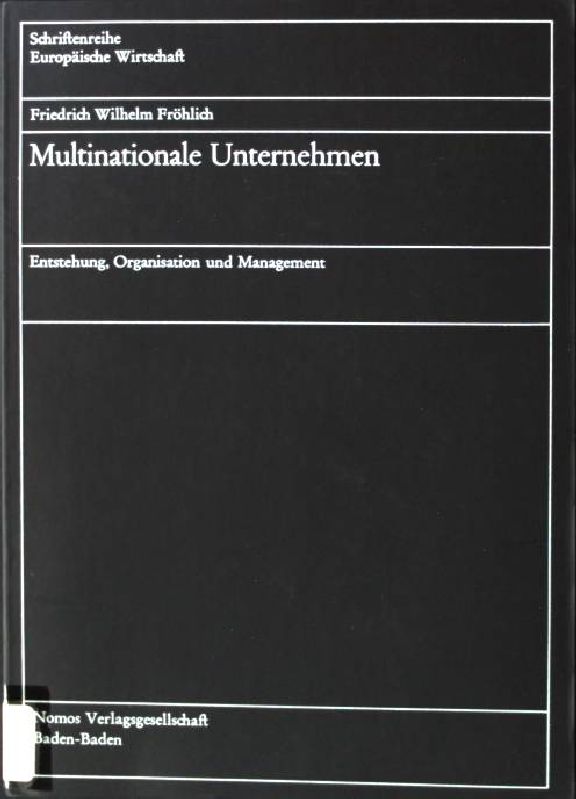 Multinationale Unternehmen : Entstehung, Organisation u. Management. Schriftenreihe europäische Wirtschaft ; Bd. 71 - Fröhlich, Friedrich Wilhelm
