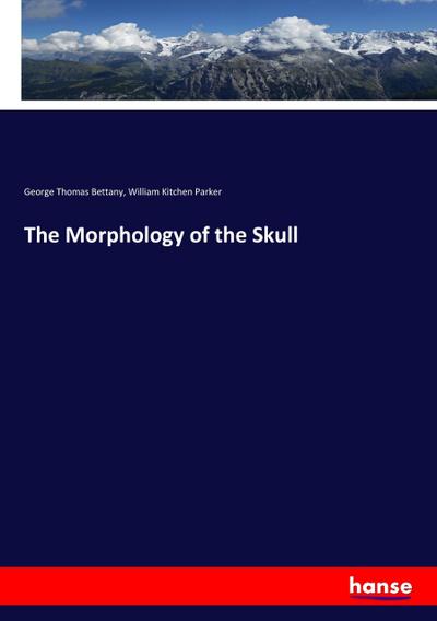 The Morphology of the Skull - George Thomas Bettany