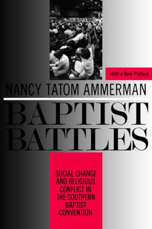 Baptist Battles: Social Change and Religious Conflict in the Southern Baptist Convention (Paperback) - Nancy Tatom Ammerman