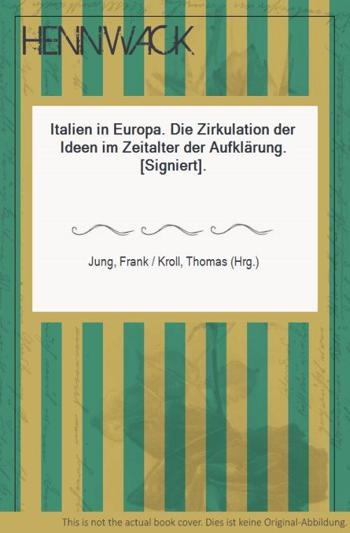 Italien in Europa. Die Zirkulation der Ideen im Zeitalter der Aufklärung. [Signiert]. - Jung, Frank / Kroll, Thomas (Hrg.)