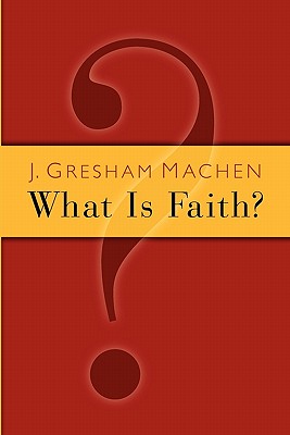 What Is Faith? (Paperback or Softback) - Machen, J. Gresham