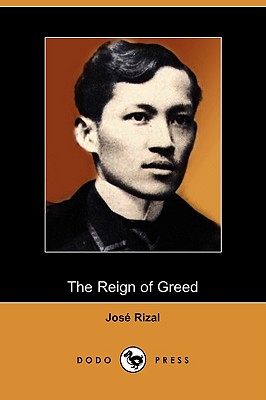The Reign of Greed: Complete English Version of El Filibusterismo (Dodo Press) (Paperback or Softback) - Rizal, Jose