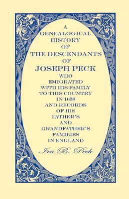 A Genealogical History of the Descendants of Joseph Peck, Who Emigrated with His Family to This Country in 1638; And Records of His Father's and Grand (Paperback or Softback) - Peck, Ira B.