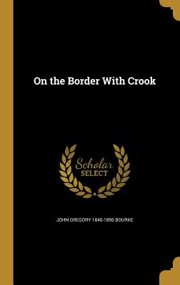 On the Border with Crook (Hardback or Cased Book) - Bourke, John Gregory 1846-1896