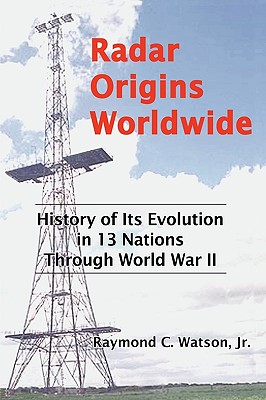 Radar Origins Worldwide: History of Its Evolution in 13 Nations Through World War II (Hardback or Cased Book) - Watson, Raymond C., Jr.