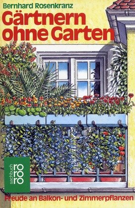 Gärtnern ohne Garten : Freude an Balkon- u. Zimmerpflanzen. Rororo ; 8347 : rororo-Sachbuch - Rosenkranz, Bernhard
