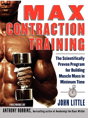 Max Contraction Training: The Scientifically Proven Program for Building Muscle Mass in Minimum Time (Paperback or Softback) - Little, John