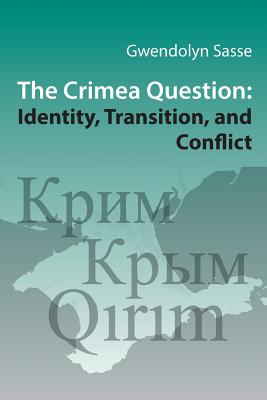 The Crimea Question: Identity, Transition, and Conflict (Paperback or Softback) - Sasse, Gwendolyn