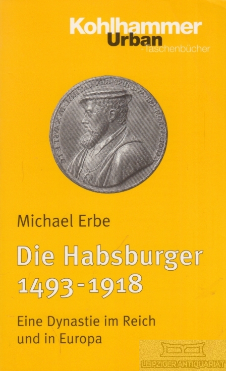 Die Habsburger 1493-1918 Eine Dynastie im Reich und in Europa - Erbe, Michael