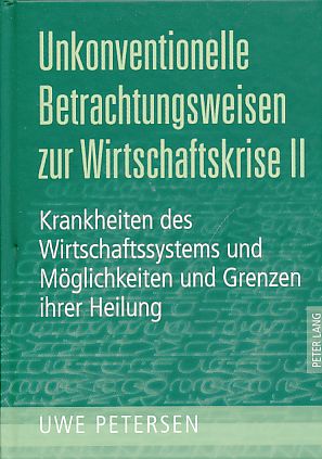 Unkonventionelle Betrachtungsweisen zur Wirtschaftskrise II. Krankheiten des Wirtschaftssystems und Möglichkeiten und Grenzen ihrer Heilung. - Petersen, Uwe