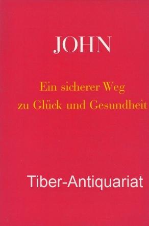 Ein sicherer Weg zu Glück und Gesundheit. John. - Schwarz, Günther E.