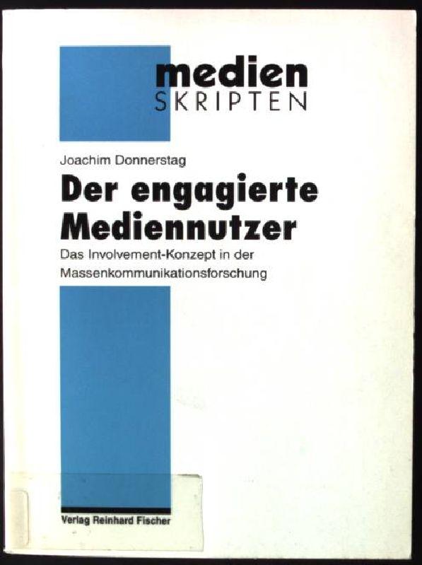 Der engagierte Mediennutzer : das Involvement-Konzept in der Massenkommunikationsforschung. Reihe Medien-Skripten ; Bd. 26 - Donnerstag, Joachim