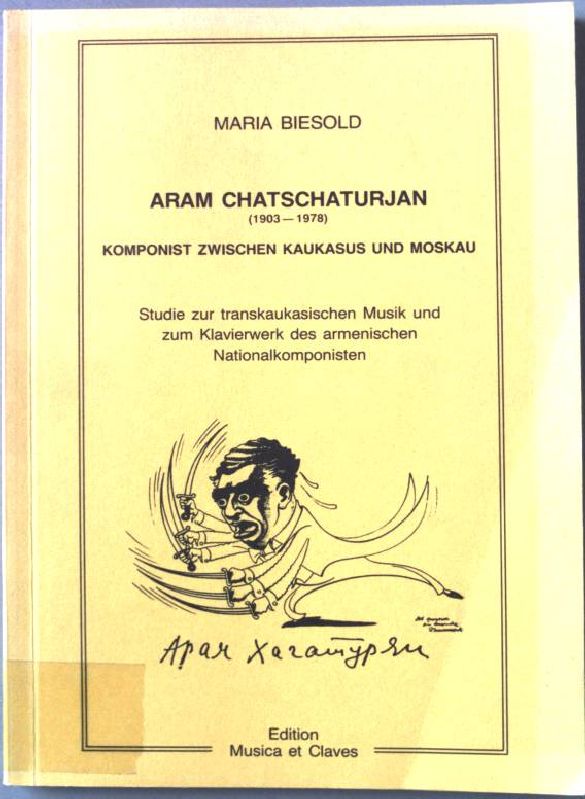 Aram Chatschaturjan : (1903 - 1978) ; Komponist zwischen Kaukasus und Moskau ; Studien zur transkaukasischen Musik und zum Klavierwerk des armenischen Nationalkomponisten ; eine Publikation anlässlich der 5. Klaviermeisterklasse für die Jugend mit Volker Banfield. Beiträge zur Klaviermusik ; Bd. 4 - Biesold, Maria