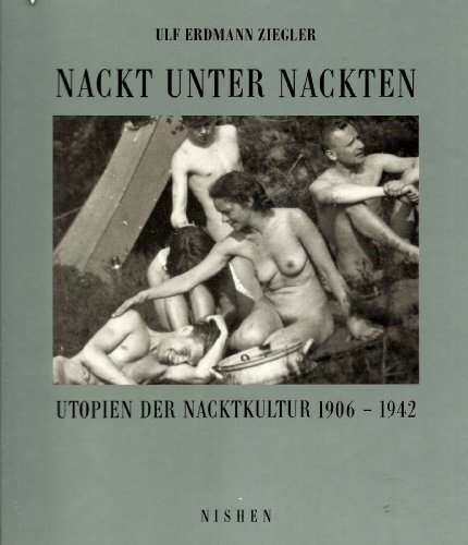 Nackt unter Nackten. Utopien der Nacktkultur 1906 - 1942 - Scheid, Uwe und Ulf Erdmann Ziegler