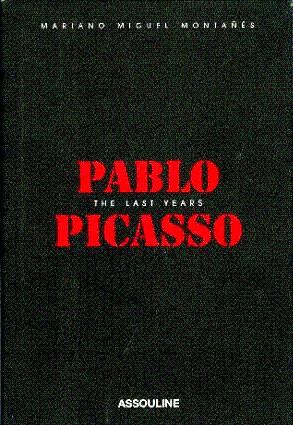 Pablo Picasso: The Last Years - Montanes, Mariano Miguel; Widmaier Picasso, Olivier (Foreword by), and Montanes, Alberto Miguel (Introduction by)