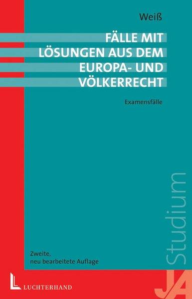 Fälle mit Lösungen aus dem Europa- und Völkerrecht: Examensfälle - Weiss, Wolfgang