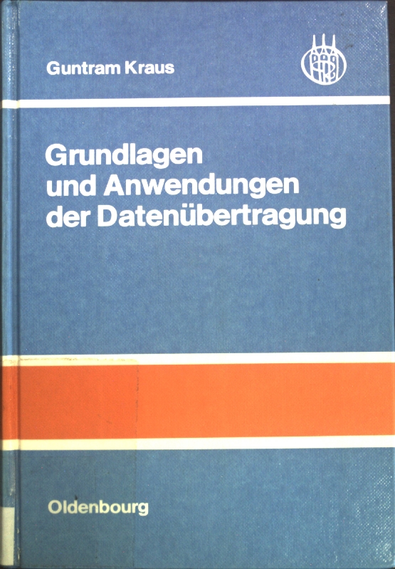 Grundlagen und Anwendungen der Datenübertragung. Einführung in die Nachrichtentechnik - Kraus, Guntram und Guntram Kraus