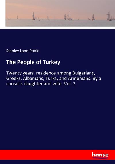 The People of Turkey : Twenty years' residence among Bulgarians, Greeks, Albanians, Turks, and Armenians. By a consul's daughter and wife. Vol. 2 - Stanley Lane-Poole