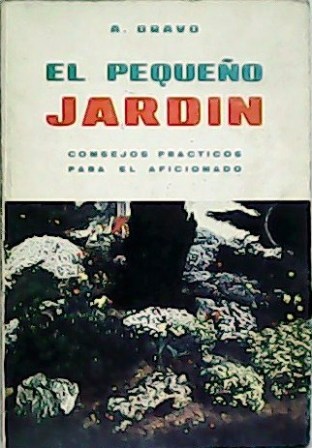 El pequeño jardín. Consejos prácticos para el aficionado. - BRAVO, A.-