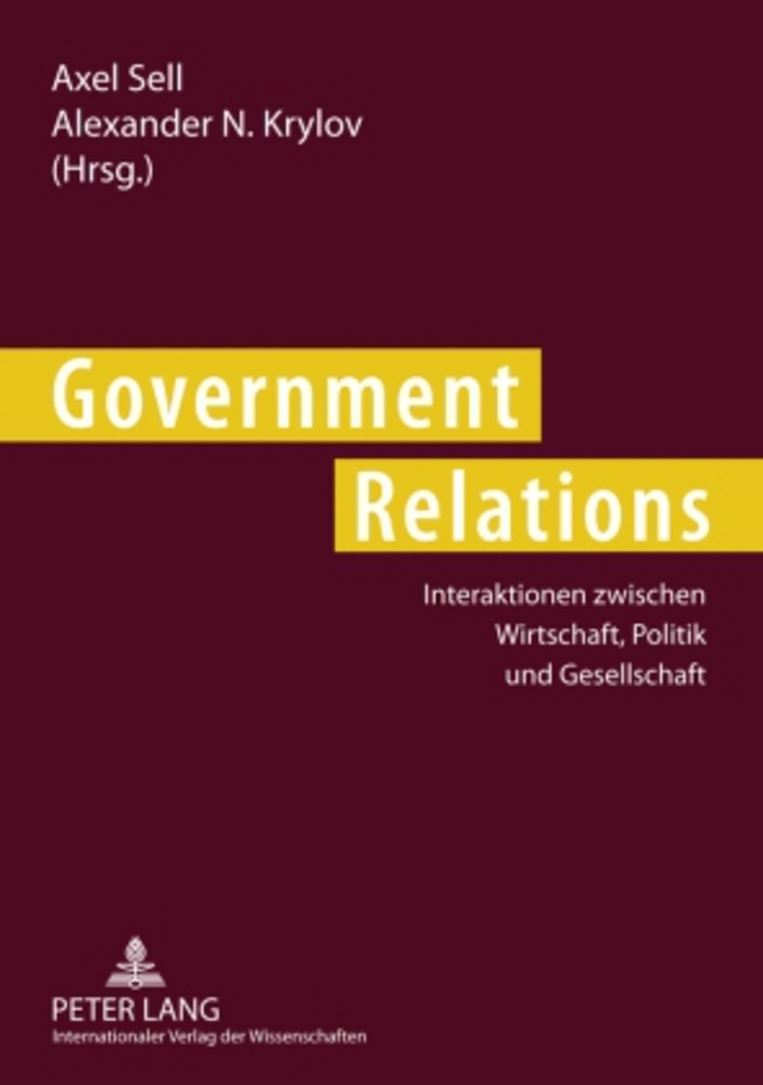 Government relations : Interaktionen zwischen Wirtschaft, Politik und Gesellschaft. Axel Sell ; Alexander N. Krylov (Hrsg.) - Sell, Axel (Hrsg.)