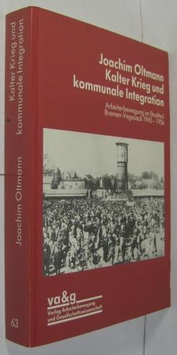 Kalter Krieg und kommunale Integration. Arbeiterbewegung im Stadtteil Bremen-Vegesack 1945-1956. - Oltmann, Joachim