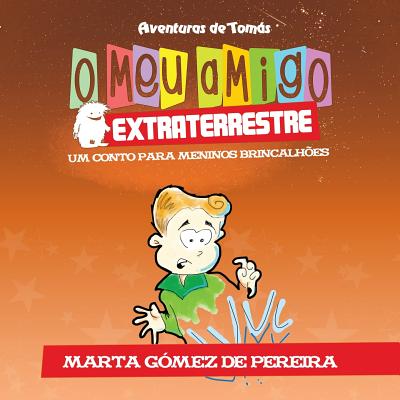 O Meu Amigo Extraterrestre: Um Conto Para Meninos Brincalhoes (Paperback or Softback) - Gomez de Pereira, Marta