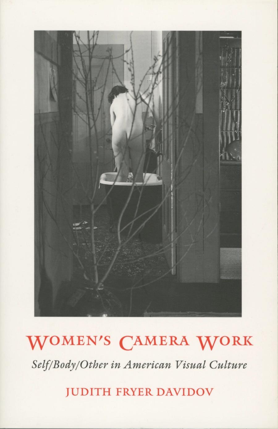 WOMEN'S CAMERA WORK:; SELF/BODY/OTHER IN AMERICAN VISUAL CULTURE - Davidov, Judith Fryer