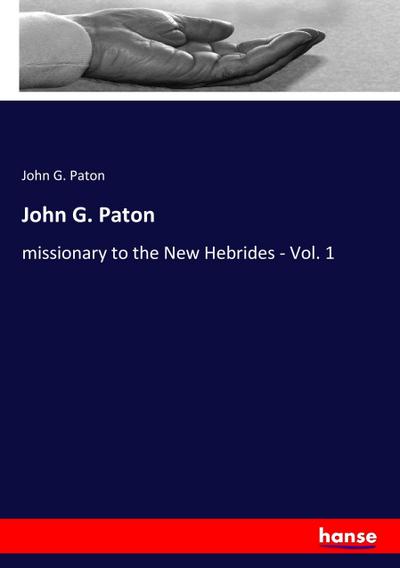 John G. Paton : missionary to the New Hebrides - Vol. 1 - John G. Paton