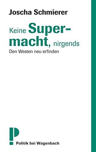 Keine Supermacht, nirgends Den Westen neu erfinden - Joscha, Schmierer