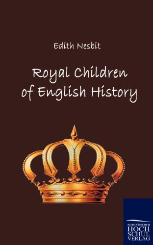 Royal Children of English History Originally published in 1897 - Edith, Nesbit