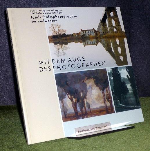 Mit dem Auge des Photographen. Landschaftsphotographie im Südwesten. [historische Landschaftsphotographie 1860 - 1980; Ausstellungen der Kunststiftung Hohenkarpfen (Kunstverein Schwarzwald-Baar-Heuberg) und der Stadt Tuttlingen, Kunstmuseum Hohenkarpfen, 26. Juli - 27. September 1998 .].