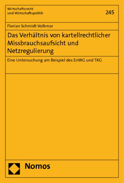 Das Verhältnis von kartellrechtlicher Missbrauchsaufsicht und Netzregulierung: Eine Untersuchung am Beispiel des EnWG und TKG (Wirtschaftsrecht Und Wirtschaftspolitik) : Eine Untersuchung am Beispiel des EnWG und TKG - Florian Schmidt-Volkmar