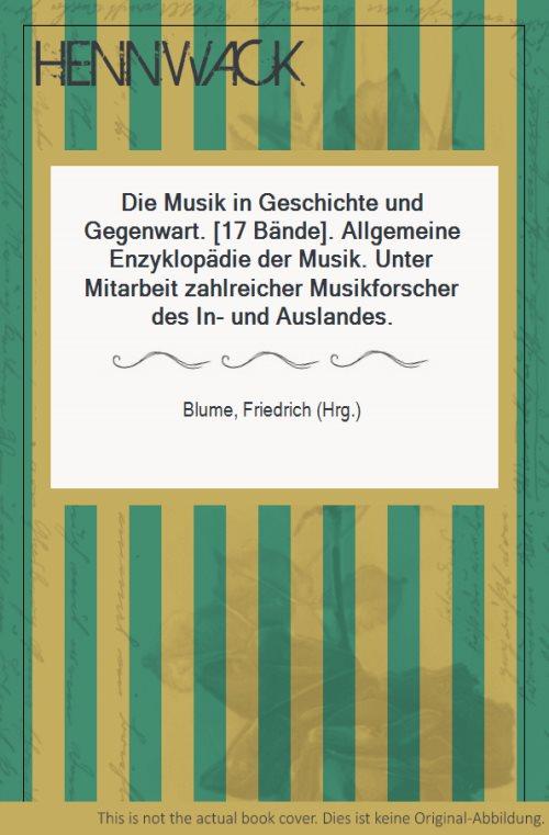 Die Musik in Geschichte und Gegenwart. [17 Bände]. Allgemeine Enzyklopädie der Musik. Unter Mitarbeit zahlreicher Musikforscher des In- und Auslandes. - Blume, Friedrich (Hrg.)