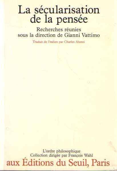 La sécularisation de la pensée. Recherces réunies sous la direction Gianni Vattimo. (Traduit de l'italien par Charles Alunni) - Vattimo, Gianni