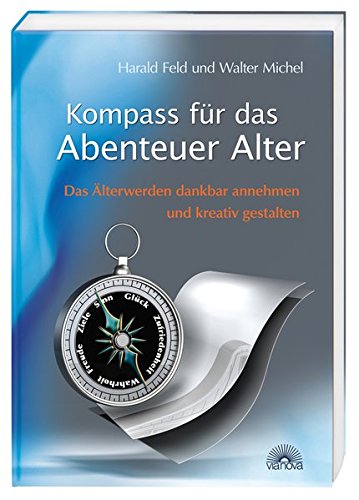 Kompass für das Abenteuer Alter. Das Älterwerden dankbar annehmen und kreativ gestalten. - Harald, Feld und Michel Walter