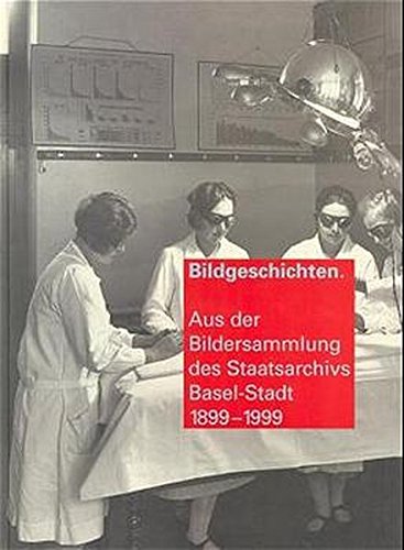 Bildgeschichten Aus der Bildersammlung des Staatsarchivs Basel-Stadt 1899-1999 - Esther /Dettwiler, Hrsg. v. Baur Sarasin