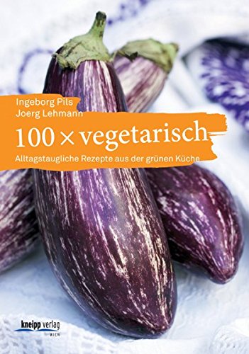 100 x vegetarisch Alltagstaugliche Rezepte aus der grünen Küche - Ingeborg/Lehmann, Pils