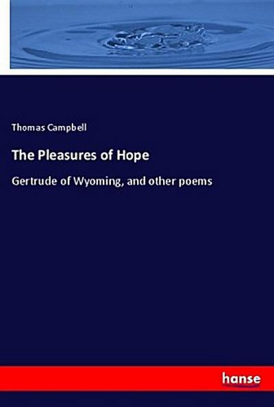 The Pleasures of Hope : Gertrude of Wyoming, and other poems - Thomas Campbell